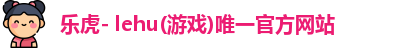 乐虎- lehu(游戏)唯一官方网站